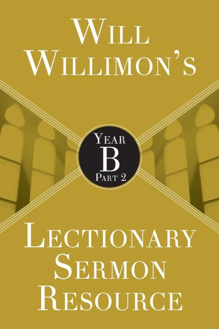 Will Willimons Lectionary Sermon Resource: Year B Part 2
