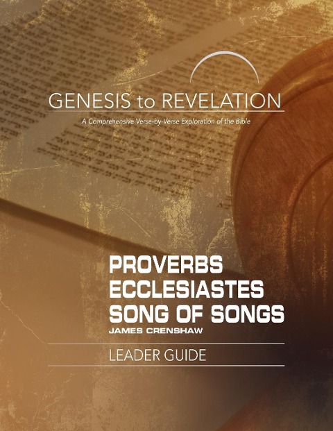 Genesis to Revelation: Proverbs, Ecclesiastes, Song of Songs Leader Guide: A Comprehensive Verse-By-Verse Exploration of the Bible