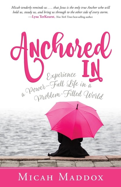 Anchored in: Experience a Power-Full Life in a Problem-Filled World