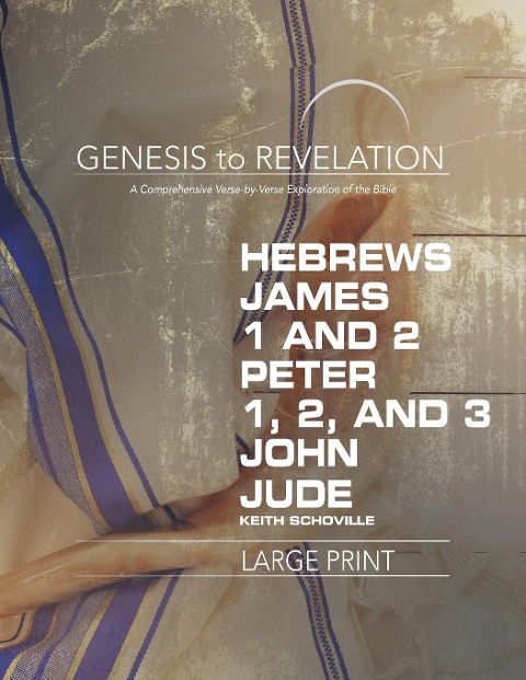 Genesis to Revelation: Hebrews, James, 1-2 Peter, 1,2,3 John, Jude Participant Book [large Print]: A Comprehensive Verse-By-Verse Exploration of the B