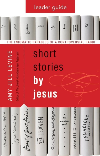 Short Stories by Jesus Leader Guide: The Enigmatic Parables of a Controversial Rabbi