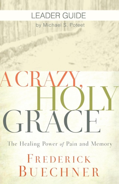 A Crazy, Holy Grace Leader Guide: The Healing Power of Pain and Memory