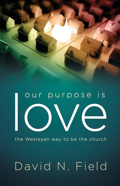 Our Purpose Is Love: The Wesleyan Way to Be the Church