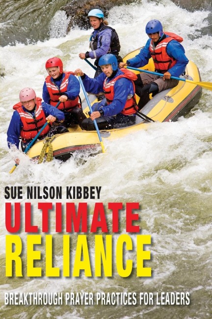 Ultimate Reliance: Breakthrough Prayer Practices for Leaders