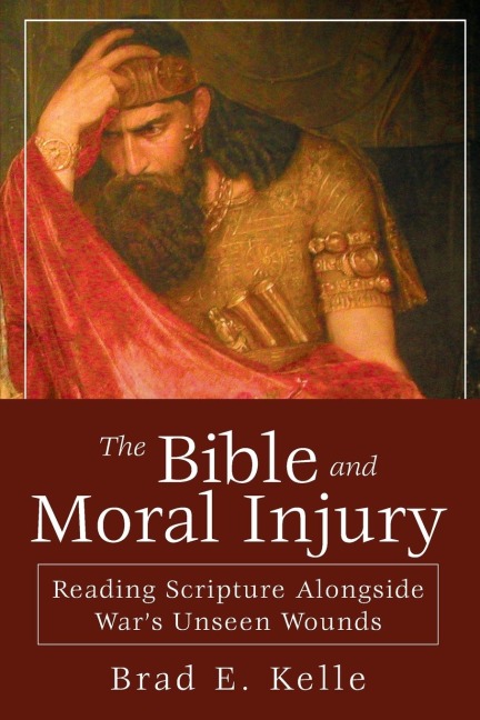 Bible and Moral Injury: Reading Scripture Alongside Wars Unseen Wounds
