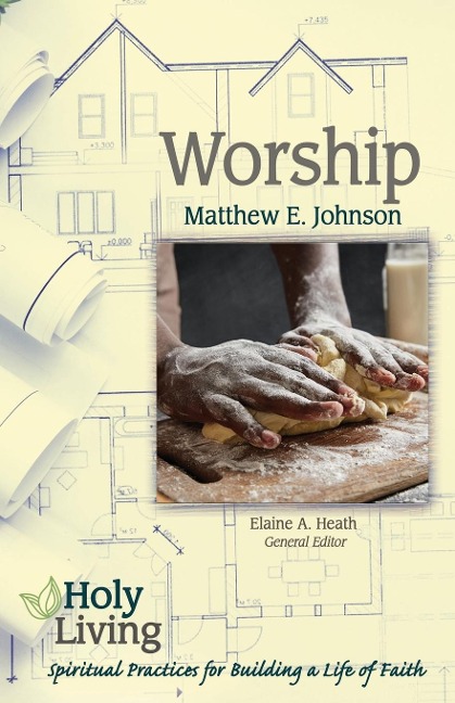 Holy Living: Worship: Spiritual Practices for Building a Life of Faith