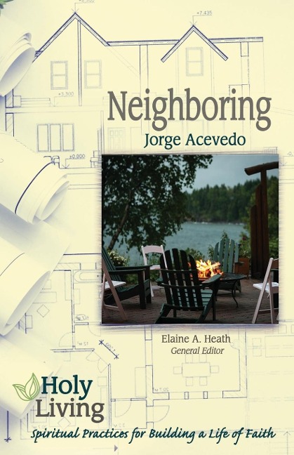 Holy Living: Neighboring: Spiritual Practices for Building a Life of Faith