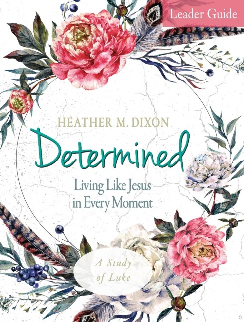 Determined - Womens Bible Study Leader Guide: Living Like Jesus in Every Moment
