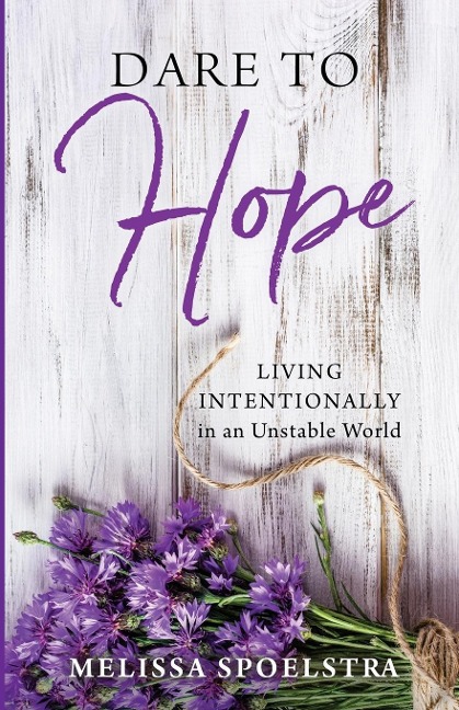 Dare to Hope: Living Intentionally in an Unstable World