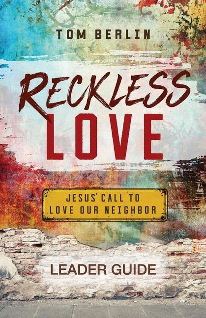 Reckless Love Leader Guide: Jesus Call to Love Our Neighbor