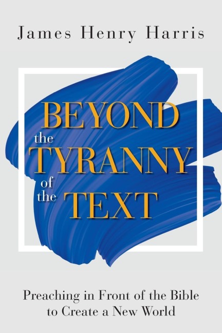 Beyond the Tyranny of the Text: Preaching in Front of the Bible to Create a New World