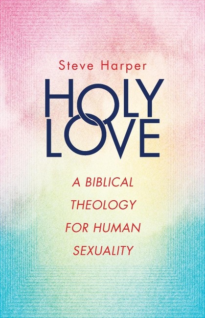 Holy Love: A Biblical Theology for Human Sexuality