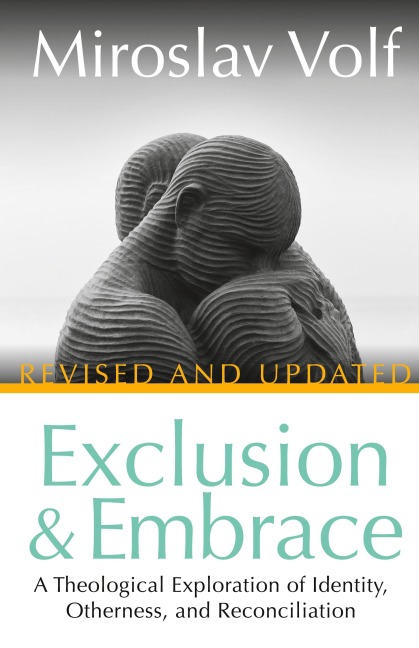 Exclusion and Embrace, Revised and Updated: A Theological Exploration of Identity, Otherness, and Reconciliation