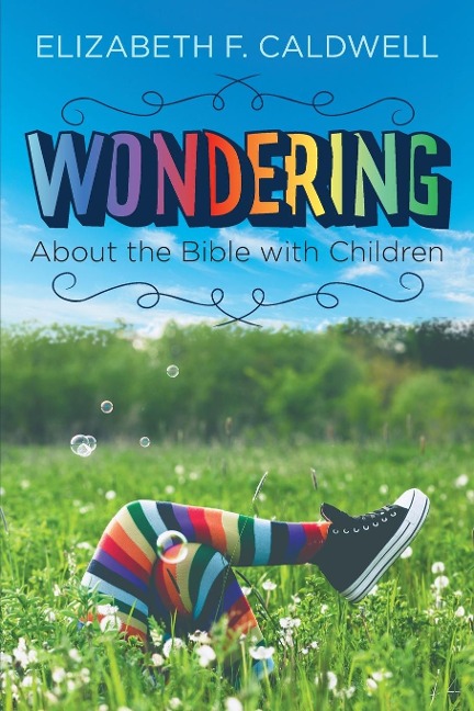 Wondering about the Bible with Children: Engaging a Childs Curiosity about the Bible