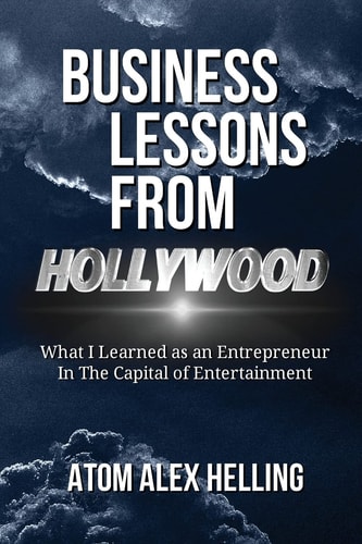 Business Lessons From Hollywood What I Learned as an Entrepreneur in the Capital of Entertainment