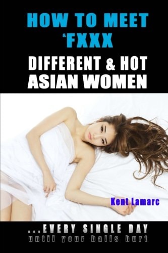 How to Meet and Fxxx Different and Hot Asian Women ... Every Single Day Until Your Balls Hurt