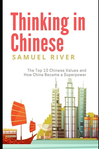 Thinking in Chinese The Top 10 Chinese Values and How China Became a Superpower
