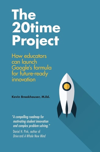 The 20Time Project How Educators Can Launch Google's Formula for Future-ready Innovation