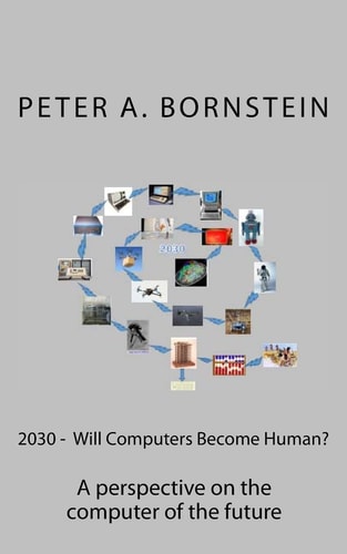 2030 - Will Computers Become Human? A Perspective on the Future of the Computer
