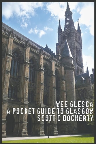 Wee Glesca - a Pocket Guide to Glasgow 2014 Edition, from a Glasgow Insider