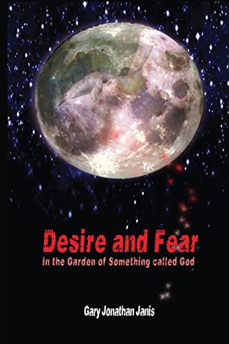 Desire and Fear (In the Garden of Something Called God)