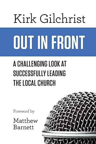 Out In Front A Challenging Look At Successfully Leading The Local Church
