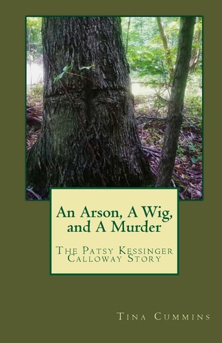 An Arson, a Wig, and a Murder The Patsy Kessinger Calloway Story