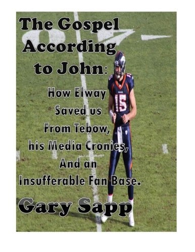 The Gospel According to John How Elway Saved Us from Tebow, His Media Cronies, and an Insufferable Fan Base