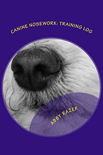 Canine Nosework: Training Log Improve Your Teamwork and Fun with Your Dog by Taking Notes about Your Nosework