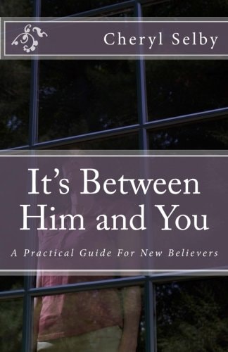 It's Between Him and You A Practical Guide for New Believers