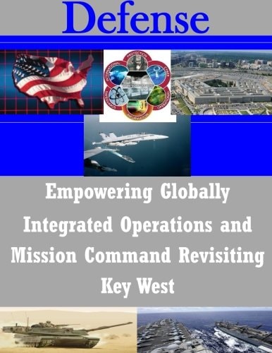 Empowering Globally Integrated Operations and Mission Command Revisiting Key West
