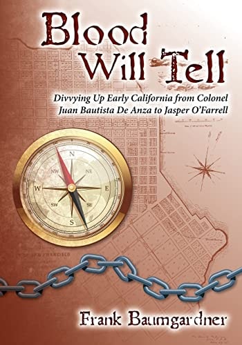 Blood Will Tell Divvying Up Early California from Colonel Juan Bautista De Anza to Jasper O'Farrell