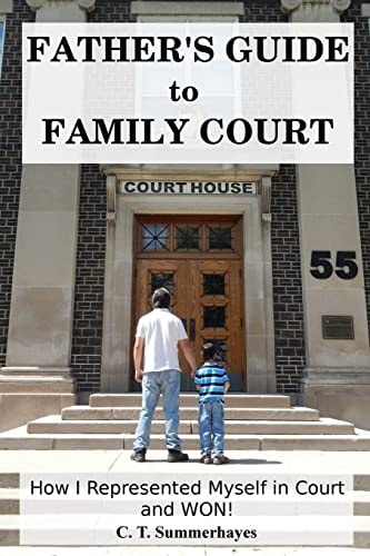 Father's Guide to Family Court How I Represented Myself in Family Court - and WON!