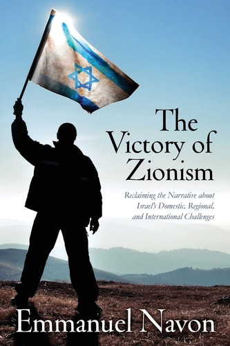 The Victory of Zionism Reclaiming the Narrative about Israel's Domestic, Regional, and International Challenges