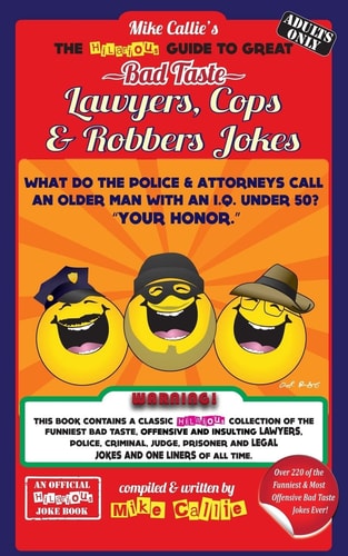 The Hilarious Guide to Great Bad Taste Lawyers, Cops and Robbers Jokes