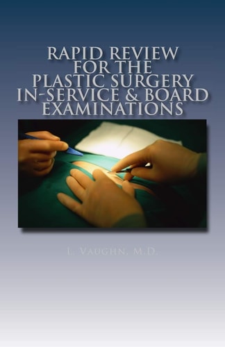 Rapid Review for the Plastic Surgery In-Service and Board Examinations