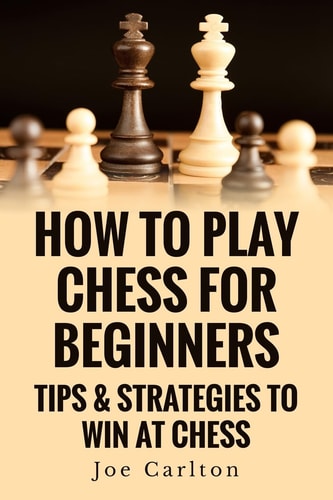 How to Play Chess for Beginners Tips and Strategies to Win at Chess