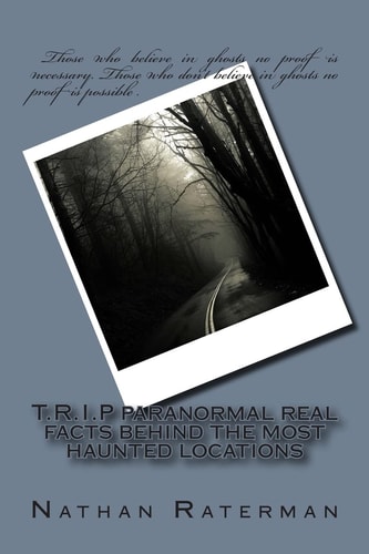 T. R. I. P Paranormal Real Facts Behind the Most Haunted Locations