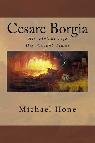 Cesare Borgia His Violent Life His Violent Times