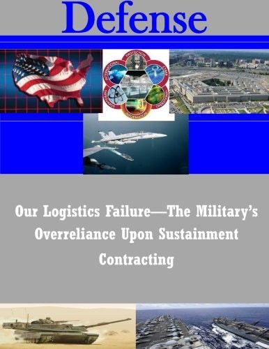 Our Logistics Failure-The Military's Overreliance Upon Sustainment Contracting