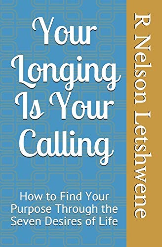 Your Longing Is Your Calling How to Find Your Purpose Through the Seven Desires of Life
