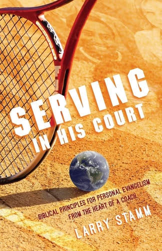 Serving In His Court Biblical Principles for Personal Evangelism from the Heart of a Coach