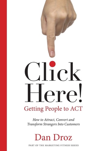Click Here! How to Attract, Convert and Transform Strangers Into Customers