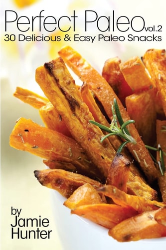 Perfect Paleo Vol. 2 30 Delicious & Easy Paleo Snacks