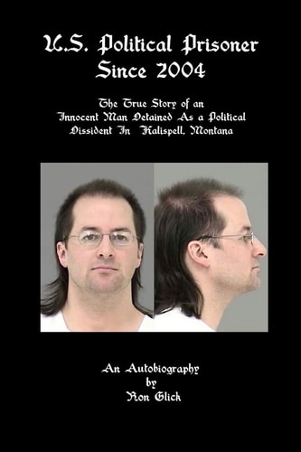 U.S. Political Prisoner Since 2004 The True Story of an Innocent Man Detained As a Political Dissident In Kalispell, Montana