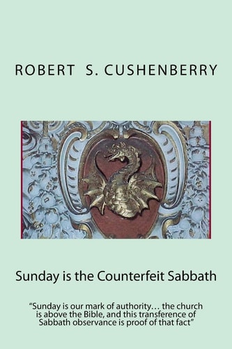 Sunday Is the Counterfeit Sabbath Sunday Is Our Mark of Authority... the Church Is Above the Bible, and This Transference of Sabbath Observance Is Proof of That Fact