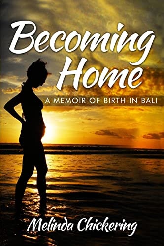 Becoming Home A Memoir of Birth in Bali