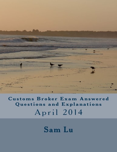 Customs Broker Exam Answered Questions and Explanations April 2014