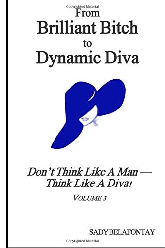 From Brilliant Bitch to Dynamic Diva! Don't Think Like a Man--Think Like a Diva