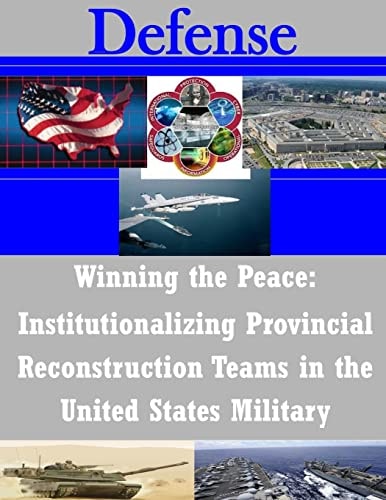 Winning the Peace Institutionalizing Provincial Reconstruction Teams in the United States Military